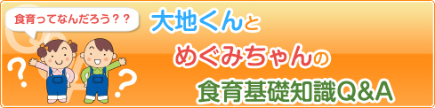 食育って何だろう？大地くんとめぐみちゃんの食育基礎知識Q＆A